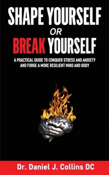 Paperback Shape Yourself or Break Yourself: A Practical Guide to Conquer Stress and Anxiety and Forge a More Resilient Mind and Body Book