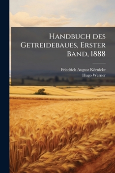 Handbuch des Getreidebaues, Erster Band, 1888 (German Edition)