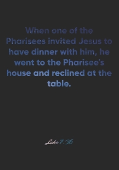 Paperback Luke 7: 36 Notebook: When one of the Pharisees invited Jesus to have dinner with him, he went to the Pharisee's house and recl Book