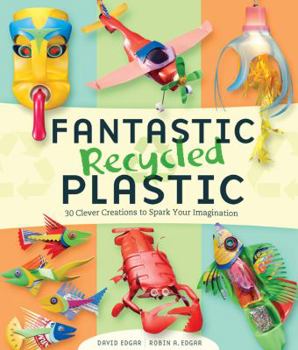 Paperback Fantastic Recycled Plastic: 30 Clever Creations to Spark Your Imagination Book