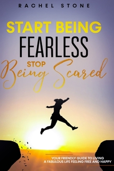 Paperback Start Being Fearless, Stop Being Scared: The ultimate guide to finding your purpose & changing your life. Be in pursuit of what sets your soul on fire Book