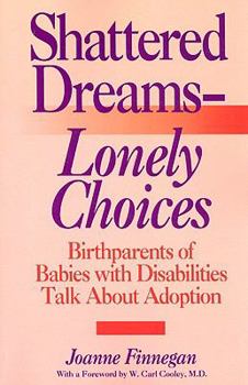 Paperback Shattered Dreams - Lonely Choices: Birthparents of Babies with Disabilities Talk about Adoption Book