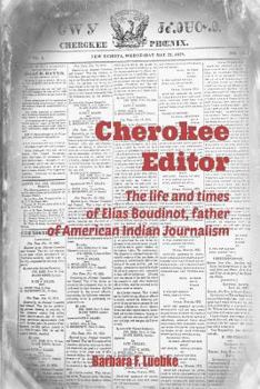 Cherokee Editor: The life and times of Elias Boudinot, father of American Indian Journalism