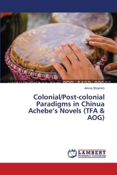 Paperback Colonial/Post-colonial Paradigms in Chinua Achebe's Novels (TFA & AOG) Book