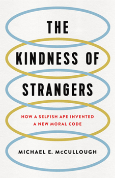 Hardcover The Kindness of Strangers: How a Selfish Ape Invented a New Moral Code Book