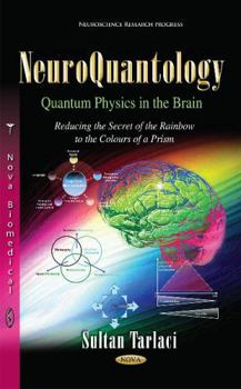 Hardcover Neuroquantology: Quantum Physics in the Brain: Reducing the Secret of the Rainbow to the Colours of a Prism (Neuroscience Research Progress) Book