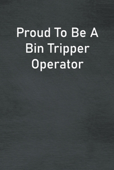 Proud To Be A Bin Tripper Operator: Lined Notebook For Men, Women And Co Workers