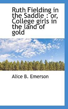 Ruth Fielding in the Saddle; or, College Girls in the Land of Gold - Book #12 of the Ruth Fielding