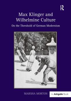 Hardcover Max Klinger and Wilhelmine Culture: On the Threshold of German Modernism. Marsha Morton Book