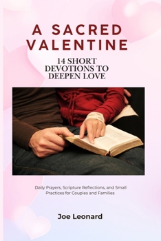 Paperback A Sacred Valentine: 14 Short Devotions to Deepen Love: Daily Prayers, Scripture Reflections, and Small Practices for Couples and Families Book