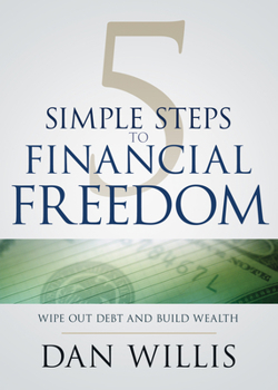 Paperback 5 Simple Steps to Financial Freedom: Wipe Out Debt and Build Wealth Book