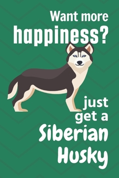 Paperback Want more happiness? just get a Siberian Husky: For Siberian Husky Dog Fans Book