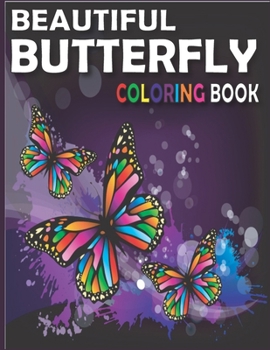 Beautiful Butterfly Coloring Book: Adult Coloring Book Wonderful Butterflies and Flowers : Relaxing, Stress Relieving Designs.