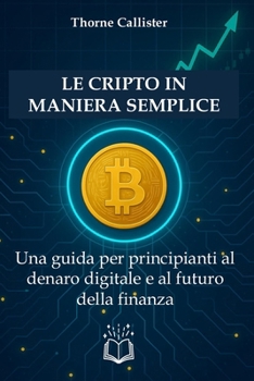 Paperback Le Cripto in Maniera Semplice: Una guida per principianti al denaro digitale e al futuro della finanza [Italian] Book