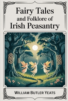 Fairy Tales and Folklore of Irish Peasantry: Edited and Selected by W. B. Yeats (Grapevine Press)