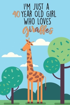 I'm Just A 40 Year Old Girl Who Loves Giraffes: 40 Year Old Gifts. 40th Birthday Gag Gift for Women And Girls. Suitable Notebook / Journal For Giraffe Lovers