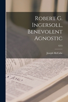 Robert G. Ingersoll: Benevolent Agnostic