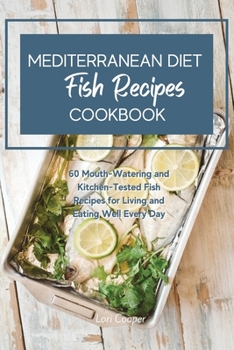 Paperback Mediterranean Diet Cookbook Fish Recipes: 60 Mouth-Watering and Kitchen-Tested Fish Recipes for Living and Eating Well Every Day Book