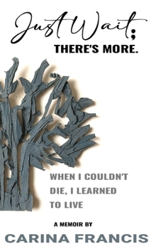Just Wait; There’s More: When i couldn't die, I learned to live