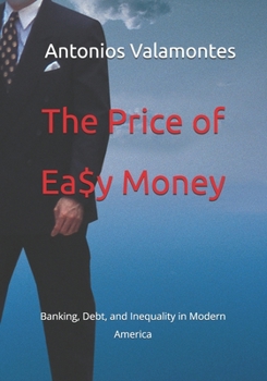 Paperback The Price of Ea$y Money: Banking, Debt, and Inequality in Modern America Book