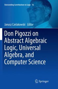 Paperback Don Pigozzi on Abstract Algebraic Logic, Universal Algebra, and Computer Science Book