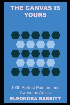 The Canvas is Yours: 1030 Perfect Painters and Awesome Artists