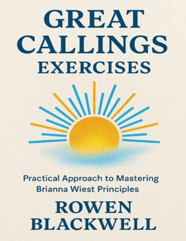 Great Callings Exercises: Practical Approach to Mastering Brianna Wiest Principles