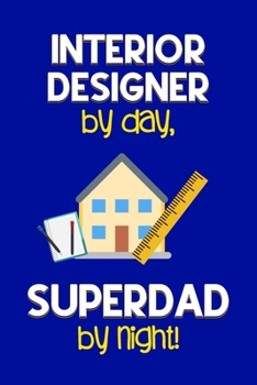 Paperback Interior Designer by day, Superdad by night!: Dad Gifts for Interior Designers, Novelty Gag Notebook Gift: Lined Paper Paperback Journal for Writing, Book