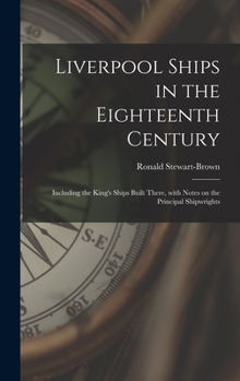 Hardcover Liverpool Ships in the Eighteenth Century: Including the King's Ships Built There, With Notes on the Principal Shipwrights Book