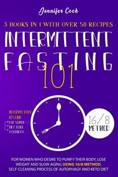 Paperback Intermittent Fasting 101: 3 Books in 1 with Over 50 Recipes - For Women Who Desire to Purify their Body, Lose Weight and Slow Aging using 16/8 M Book