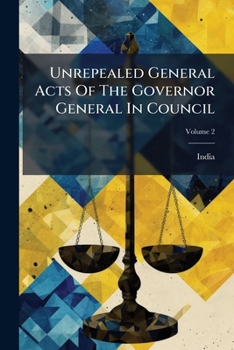 Paperback Unrepealed General Acts Of The Governor General In Council: 1834-1881; Volume 2 Book