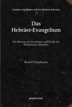 Hardcover Das Hebraer-Evangelium: Ein Beitrag zur Geschichte und Kritik des Hebraischen Matthaus (Classics in the History of Early Christian Literature) (English and German Edition) [German] Book