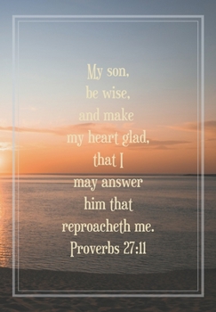 My son,  be wise,  and make  my heart glad,  that I  may answer  him that reproacheth me.: Journal for you to draft your ideas. MAKE NOTES TO REMEMBER ... in this beautiful inspired Notebook/ Journal