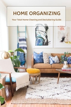 Paperback Home Organizing: Your Total Home Cleaning and Decluttering Guide: Gift Ideas for Holiday Book
