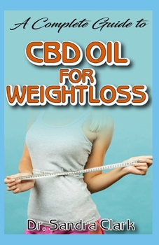 Paperback A complete guide to CBD Oil for weightloss: It entails all you need to know about weightloss and how CBD Oil is the perfect remedy for weightloss Book