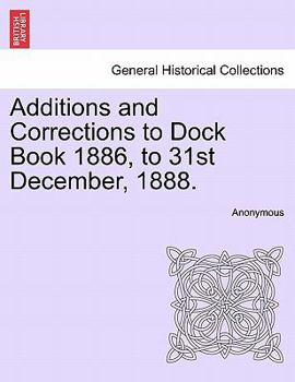 Paperback Additions and Corrections to Dock Book 1886, to 31st December, 1888. Book