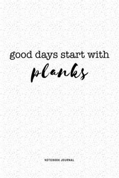 Paperback Good Days Start With Planks: A 6x9 Inch Journal Notebook Diary With A Bold Text Font Slogan On A Matte Cover and 120 Blank Lined Pages Book