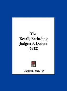 Hardcover The Recall, Excluding Judges: A Debate (1912) Book
