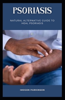 Paperback Psoriasis: Natural Alternative Guide to Heal Psoriasis Book