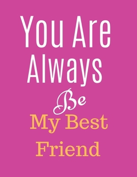 Paperback You Are Always Be My Best Friend Notebook Journal: Novelty Christmas Present Gift For Mother Women Sister Best Friends Forever BFF From Son Or Daughte Book