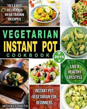 Paperback Vegetarian Instant Pot Cookbook 2019: Instant Pot Vegetarian for Beginners with 101 Easy, Delicious Vegetarian Recipes to Live A Healthy Lifestyle Book