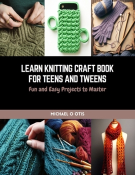 Paperback Learn Knitting Craft Book for Teens and Tweens: Fun and Easy Projects to Master Book