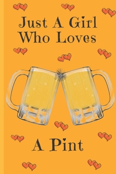 Paperback Just A Girl Who Loves A Pint: Beer Lover Gifts: Cute Novelty Notebook Gift: Lined Paper Paperback Journal Book