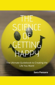 Paperback The Science of Getting Happy: The Ultimate Guidebook to Creating The Life You Want Book