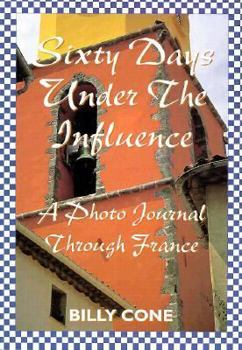 Paperback Sixty Days Under the Influence: A Photo Journal Through France Book