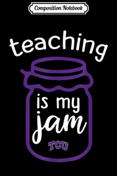 Composition Notebook: Tcu Horned Frogs Teaching Is My Jam - Jar - Apparel  Journal/Notebook Blank Lined Ruled 6x9 100 Pages