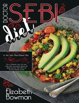 Dr. Sebi Diet: The complete guide to the Sebi Plant-Based Diet. How to eliminate mucus from your body, detox and prevent disease with alkaline food ... Journal!