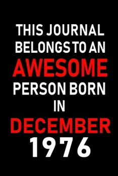 This Journal belongs to an Awesome Person Born in December 1976: Blank Lined 6x9 Born In December with Birth Year Journal Notebooks Diary. Makes a Perfect Birthday Gift and an Alternative to B-day Pre