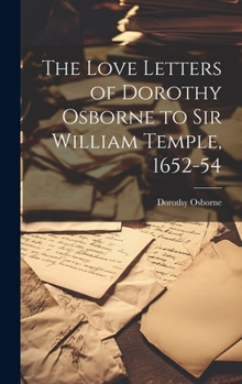 Hardcover The Love Letters of Dorothy Osborne to Sir William Temple, 1652-54 Book