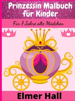 Prinzessin Malbuch f�r Kinder: F�r 7 Jahre alte M�dchen